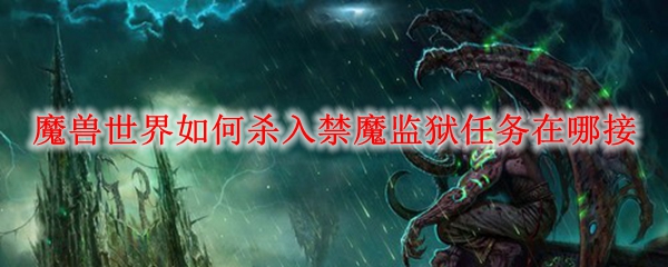 魔兽世界如何杀入禁魔监狱任务接取方法