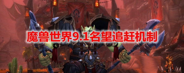 魔兽世界9.1名望追赶机制