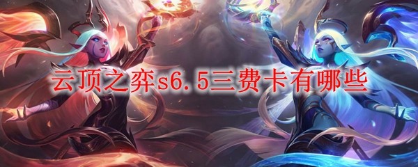 云顶之弈s6.5三费卡有哪些