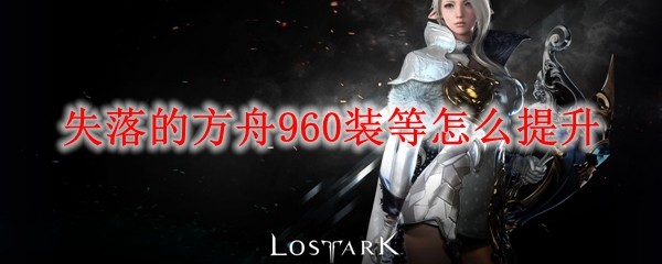 失落的方舟960装等提升的方法