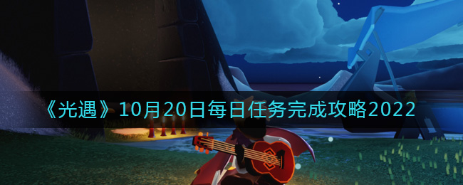 光遇10月20日每日任务完成攻略一览