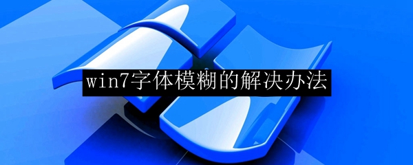 win7系统字体模糊具体解决办法一览